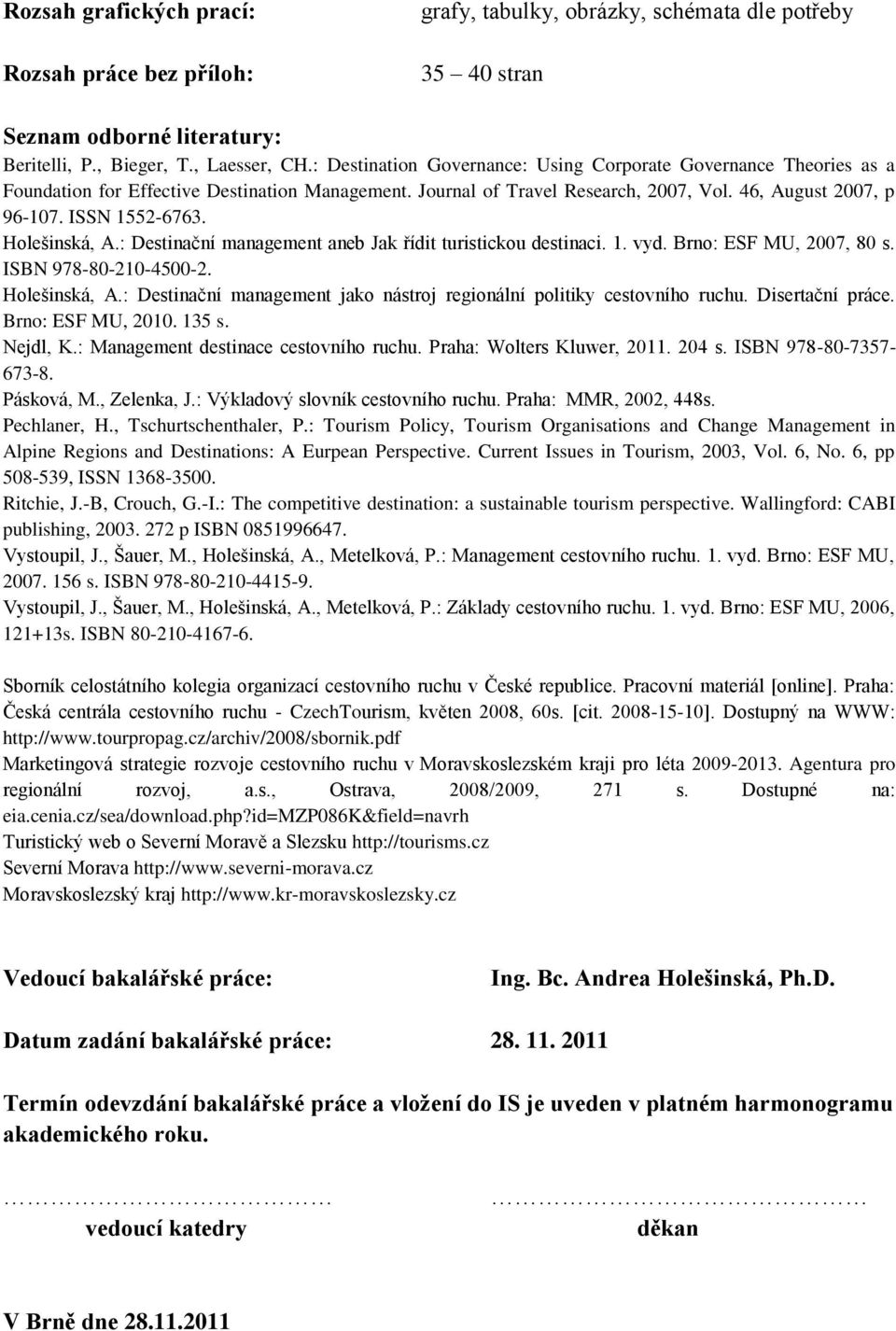 Holešinská, A.: Destinační management aneb Jak řídit turistickou destinaci. 1. vyd. Brno: ESF MU, 2007, 80 s. ISBN 978-80-210-4500-2. Holešinská, A.