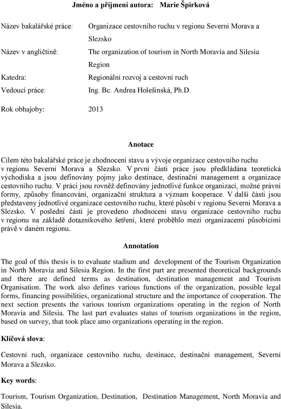 Rok obhajoby: 2013 Anotace Cílem této bakalářské práce je zhodnocení stavu a vývoje organizace cestovního ruchu v regionu Severní Morava a Slezsko.