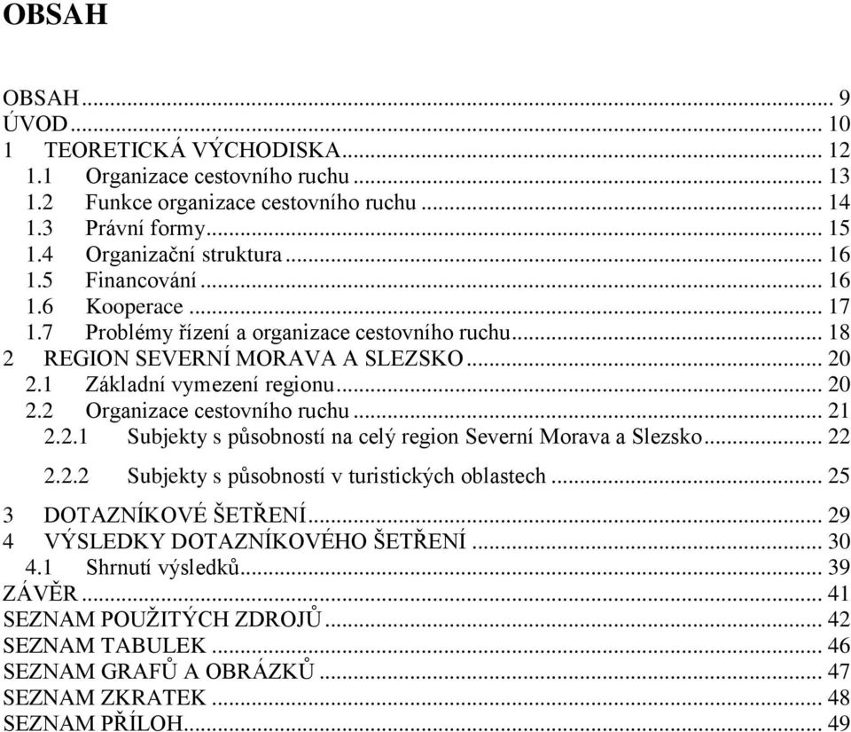 .. 21 2.2.1 Subjekty s působností na celý region Severní Morava a Slezsko... 22 2.2.2 Subjekty s působností v turistických oblastech... 25 3 DOTAZNÍKOVÉ ŠETŘENÍ.