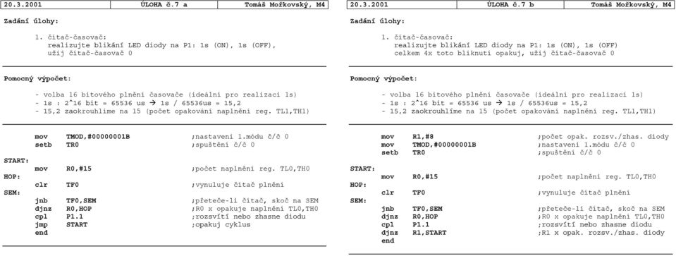 bliknutí opakuj, užij čítač-časovač 0-1s : 2^16 bit = 65536 us 1s / 65536us = 15,2-15,2 zaokrouhlíme na 15 (počet opakování naplnění reg.