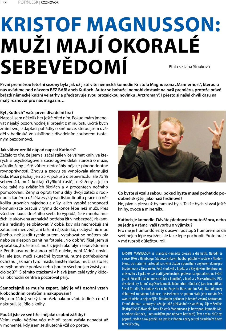 I přesto si našel chvíli času na malý rozhovor pro náš magazín Byl Kutloch vaše první divadelní hra? Napsal jsem několik her ještě před ním.