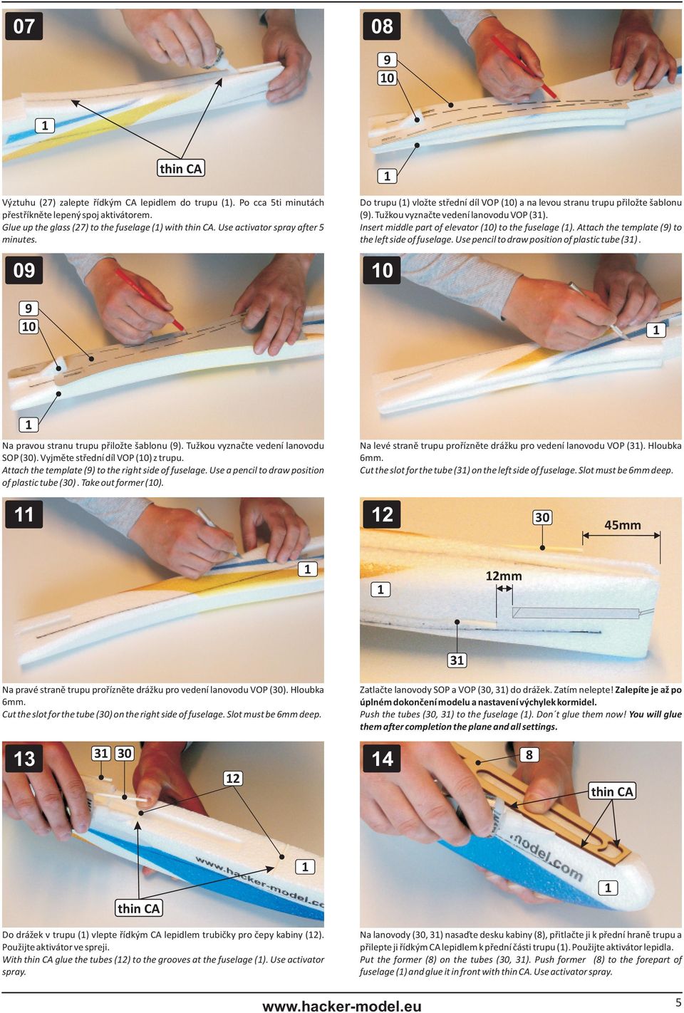 Attach the template (9) to the left side of fuselage. Use pencil to draw position of plastic tube (3). 9 9 Na pravou stranu trupu pøiložte šablonu (9). Tužkou vyznaète vedení lanovodu SOP (3).