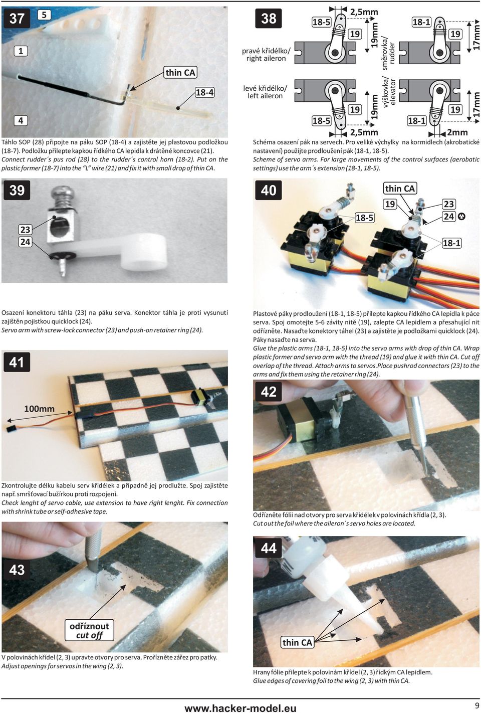 38 pravé køidélko/ right aileron levé køidélko/ left aileron 8-5 8-5 2,5mm 9 9 9mm 9mm 2,5mm smìrovka/ rudder výškovka/ elevator 8-8- 9 9 2mm mm mm Schéma osazení pák na servech.