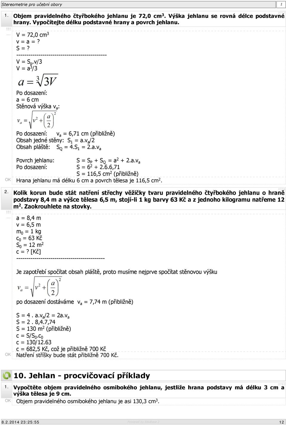 v a /2 Obsah pláště: S Q = 4.S 1 = 2.a.v a Povrch jehlanu: S = S P + S Q = a 2 + 2.a.v a Po dosazení: S = 6 2 + 2.6.6,71 S = 116,5 cm 2 (přibližně) Hrana jehlanu má délku 6 cm a povrch tělesa je 116,5 cm 2.