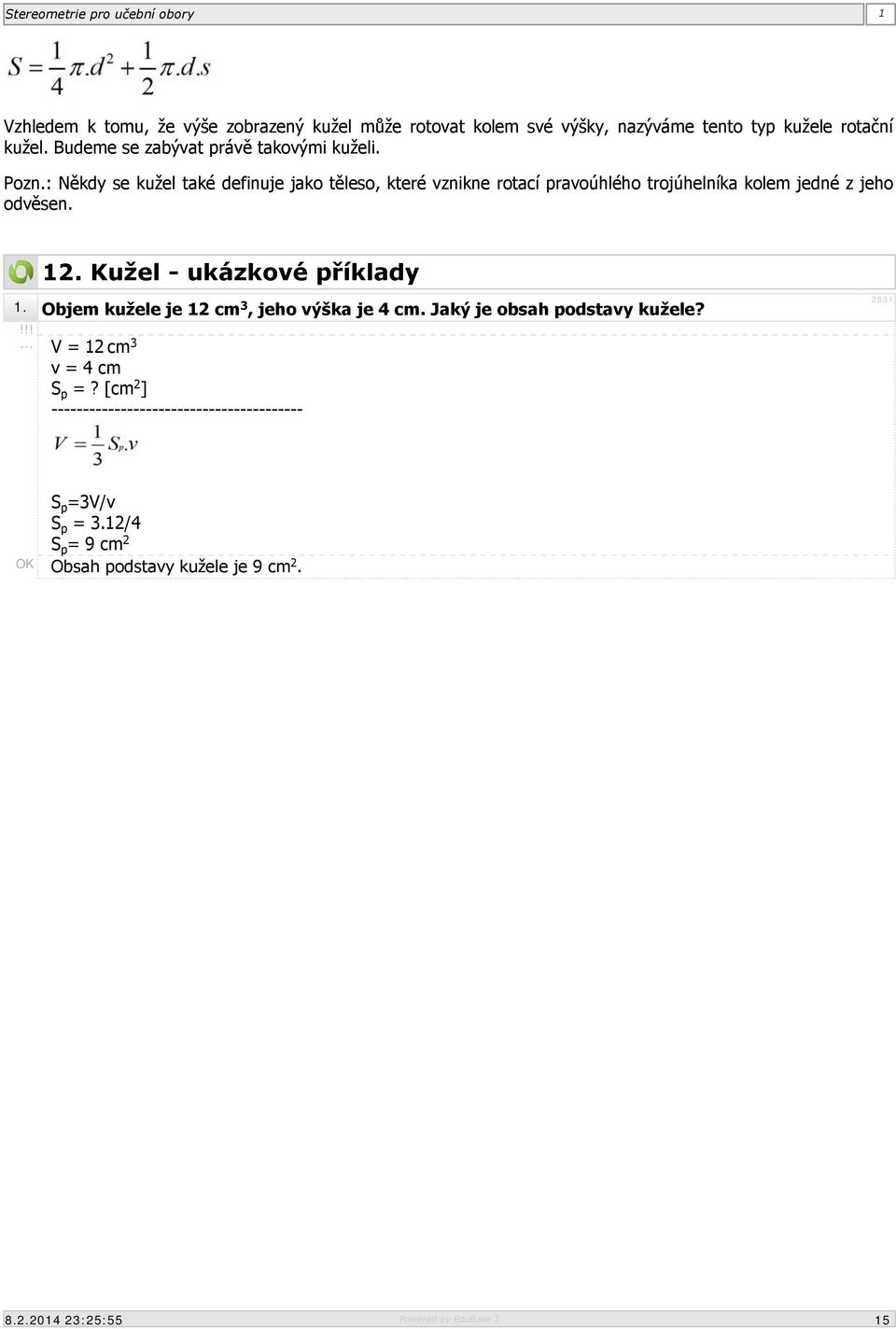 : Někdy se kužel také definuje jako těleso, které vznikne rotací pravoúhlého trojúhelníka kolem jedné z jeho odvěsen. 12.