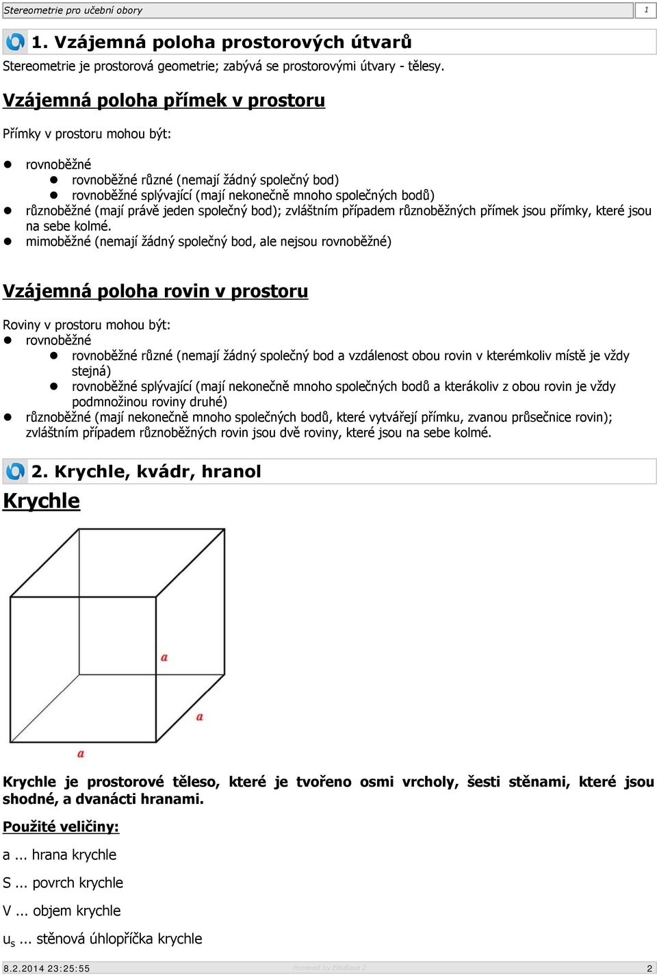 právě jeden společný bod); zvláštním případem různoběžných přímek jsou přímky, které jsou na sebe kolmé.