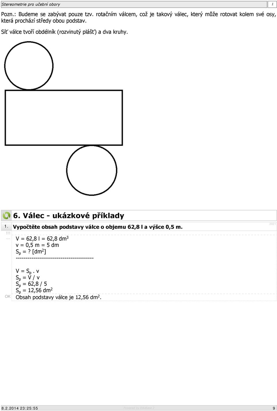 Síť válce tvoří obdélník (rozvinutý plášť) a dva kruhy. 6. Válec - ukázkové příklady 1.