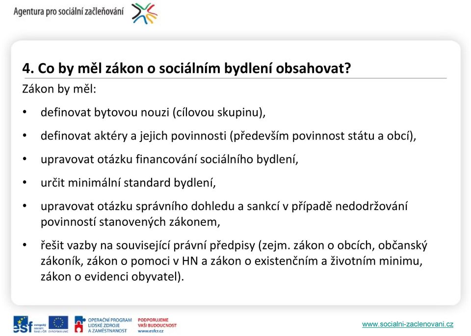 upravovat otázku financování sociálního bydlení, určit minimální standard bydlení, upravovat otázku správního dohledu a sankcí v