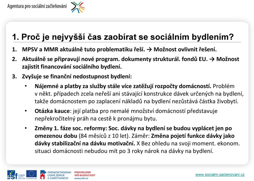 případech zcela neřeší ani stávající konstrukce dávek určených na bydlení, takže domácnostem po zaplacení nákladů na bydlení nezůstává částka živobytí.