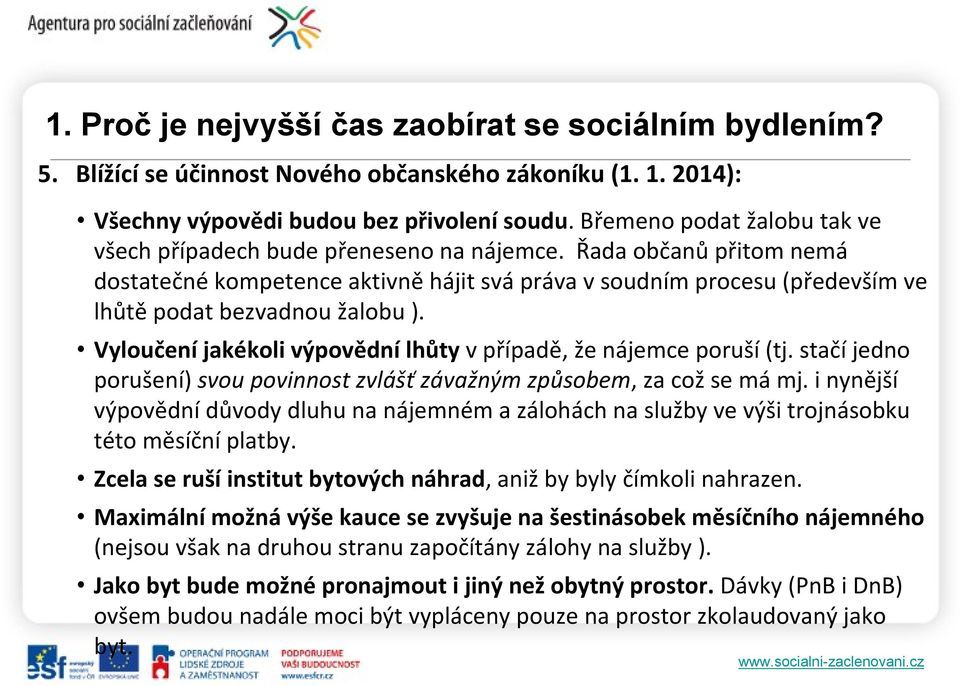 Řada občanů přitom nemá dostatečné kompetence aktivně hájit svá práva v soudním procesu (především ve lhůtě podat bezvadnou žalobu ).