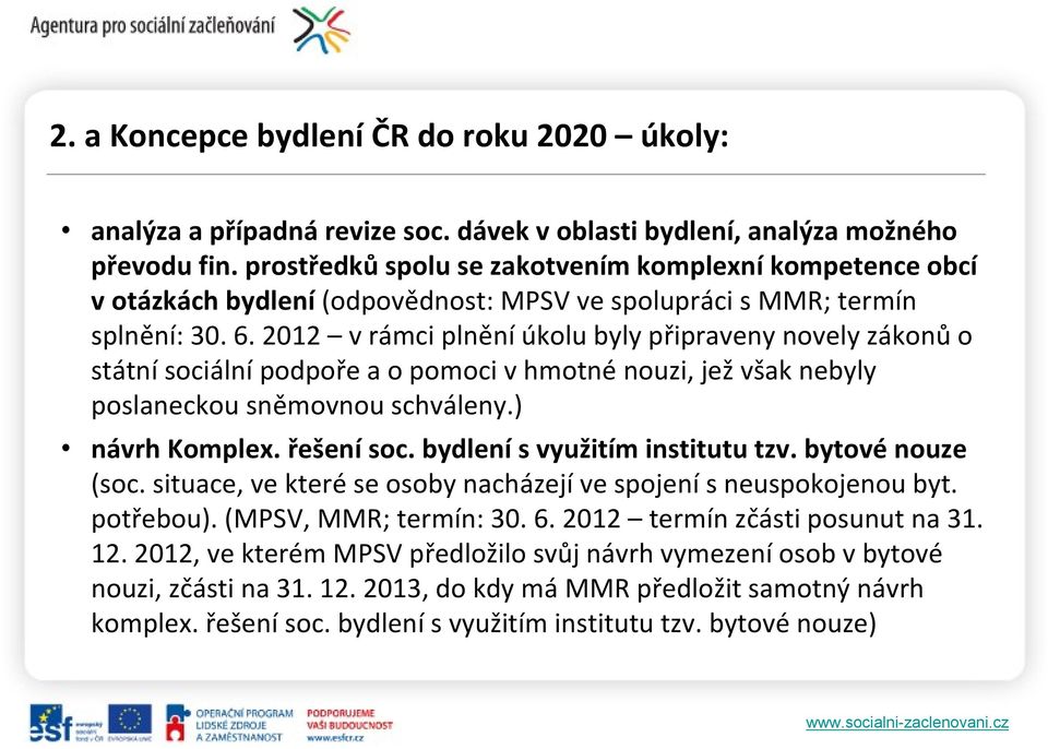 2012 v rámci plnění úkolu byly připraveny novely zákonů o státní sociální podpoře a o pomoci v hmotné nouzi, jež však nebyly poslaneckou sněmovnou schváleny.) návrh Komplex. řešení soc.