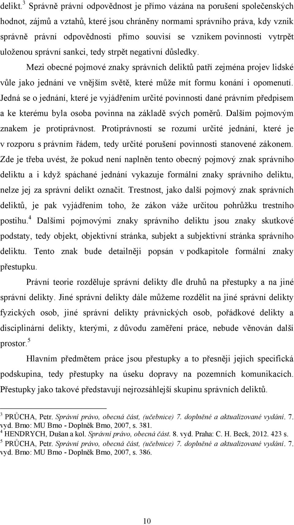 vznikem povinnosti vytrpět uloženou správní sankci, tedy strpět negativní dŧsledky.