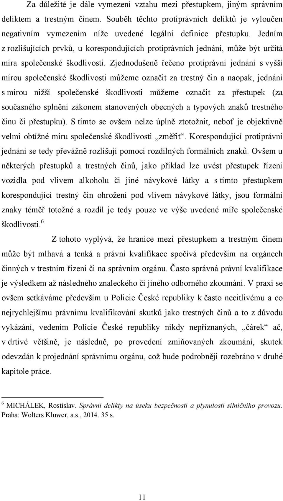 Jedním z rozlišujících prvkŧ, u korespondujících protiprávních jednání, mŧže být určitá míra společenské škodlivosti.