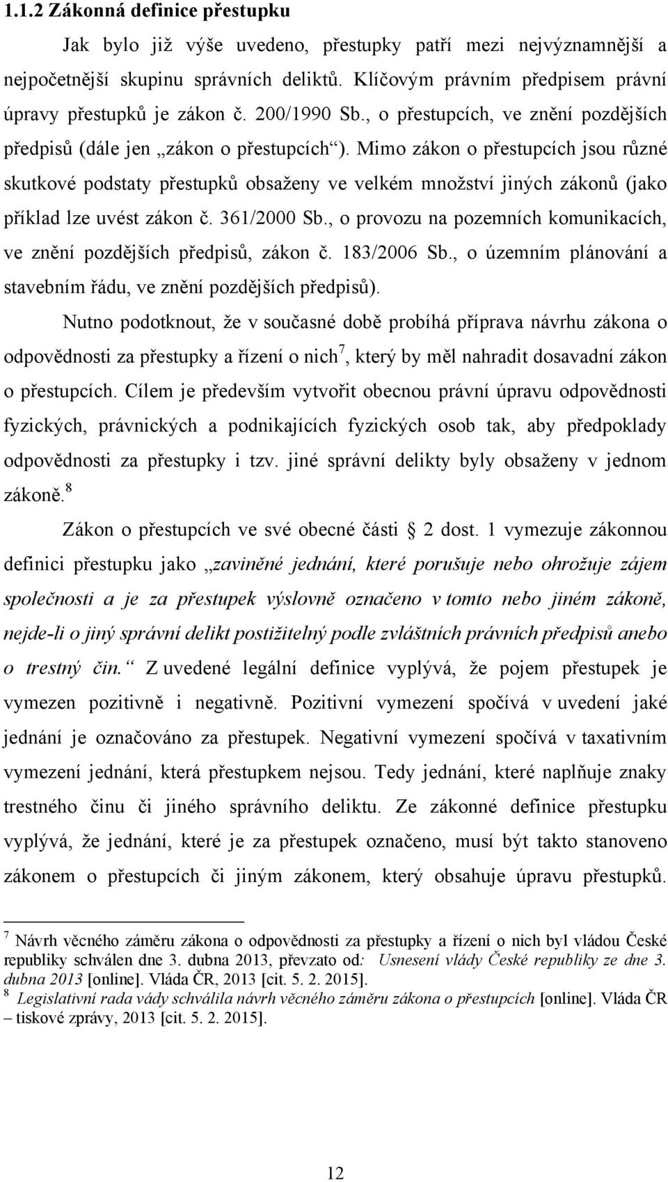 Mimo zákon o přestupcích jsou rŧzné skutkové podstaty přestupkŧ obsaženy ve velkém množství jiných zákonŧ (jako příklad lze uvést zákon č. 361/2000 Sb.