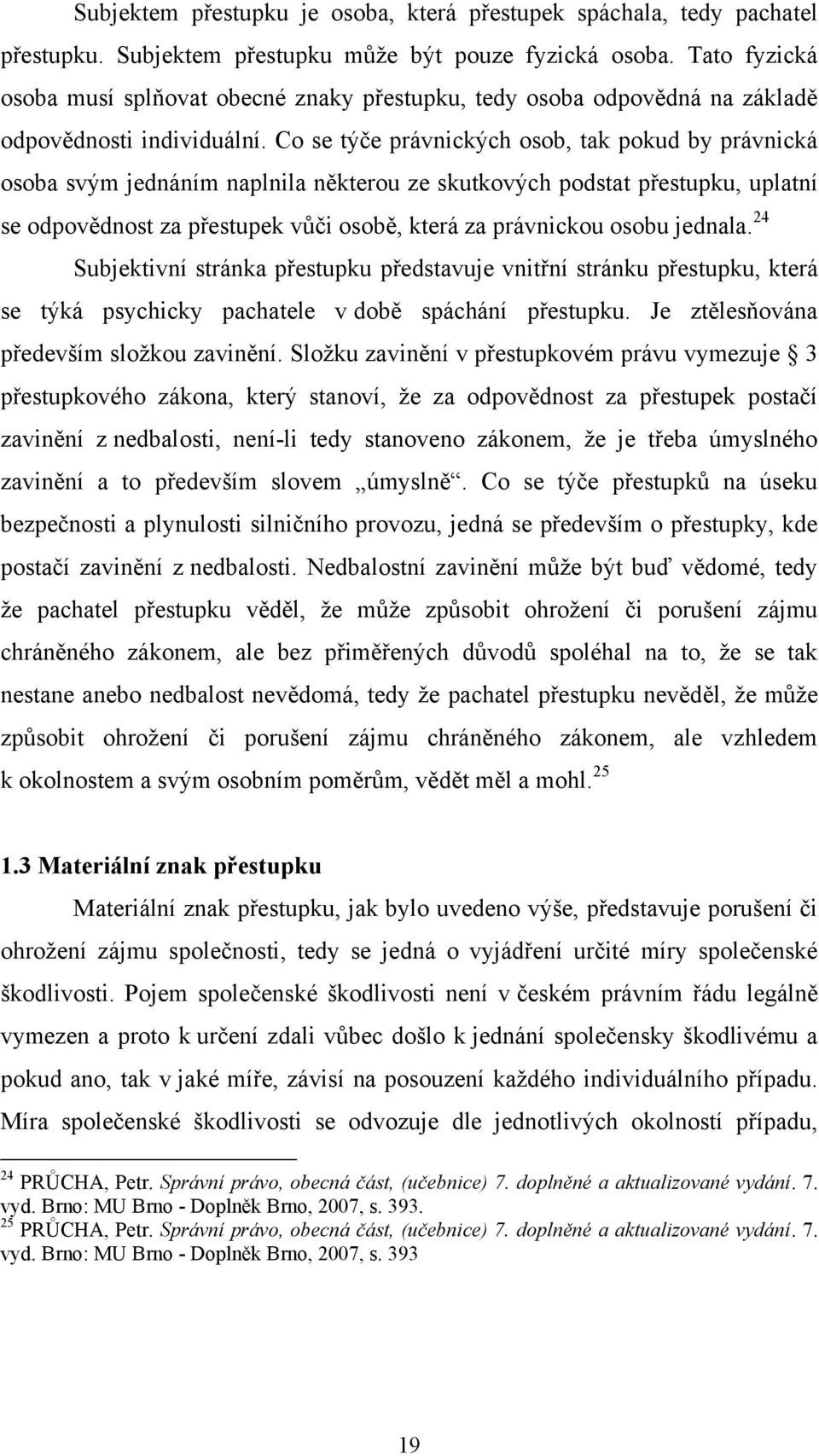 Co se týče právnických osob, tak pokud by právnická osoba svým jednáním naplnila některou ze skutkových podstat přestupku, uplatní se odpovědnost za přestupek vŧči osobě, která za právnickou osobu