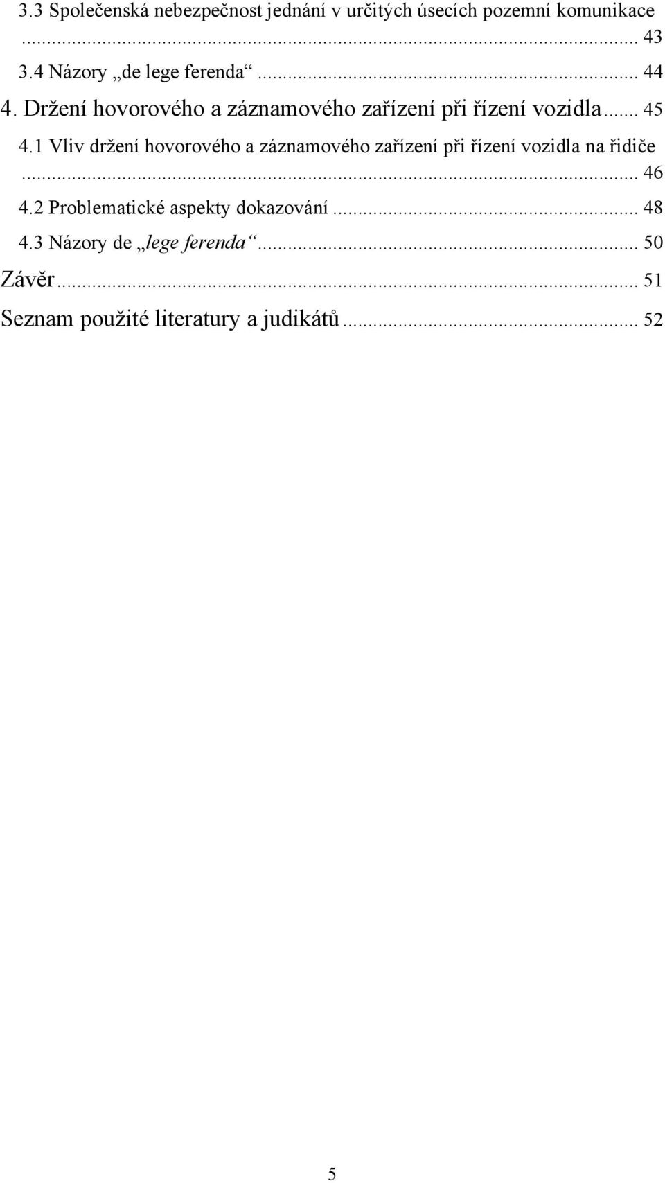 1 Vliv držení hovorového a záznamového zařízení při řízení vozidla na řidiče... 46 4.