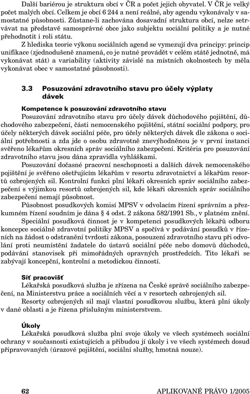 Z hlediska teorie výkonu sociálních agend se vymezují dva principy: princip unifikace (zjednodušeně znamená, co je nutné provádět v celém státě jednotně, má vykonávat stát) a variability (aktivity