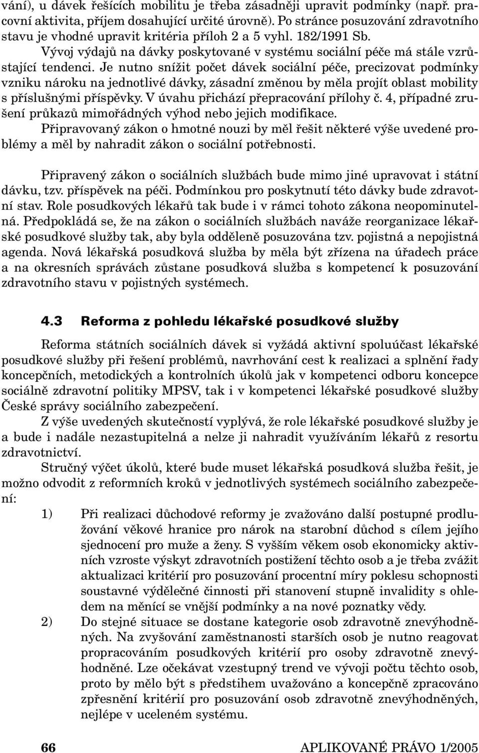 Je nutno snížit počet dávek sociální péče, precizovat podmínky vzniku nároku na jednotlivé dávky, zásadní změnou by měla projít oblast mobility s příslušnými příspěvky.