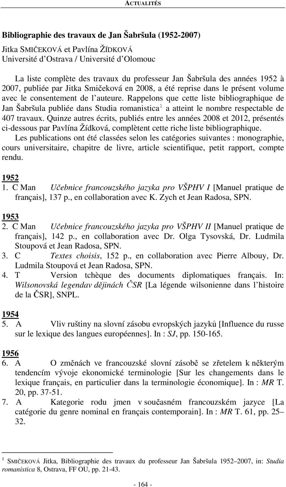 Rappelons que cette liste bibliographique de Jan Šabršula publiée dans Studia romanistica 1 a atteint le nombre respectable de 407 travaux.