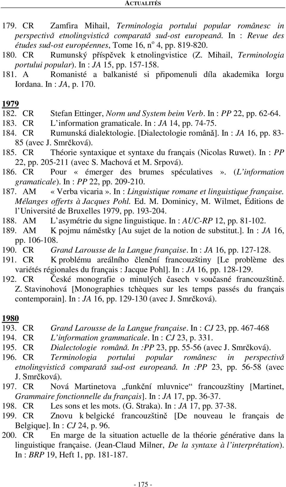 1979 182. CR Stefan Ettinger, Norm und System beim Verb. In : PP 22, pp. 62-64. 183. CR L information gramaticale. In : JA 14, pp. 74-75. 184. CR Rumunská dialektologie. [Dialectologie românǎ].