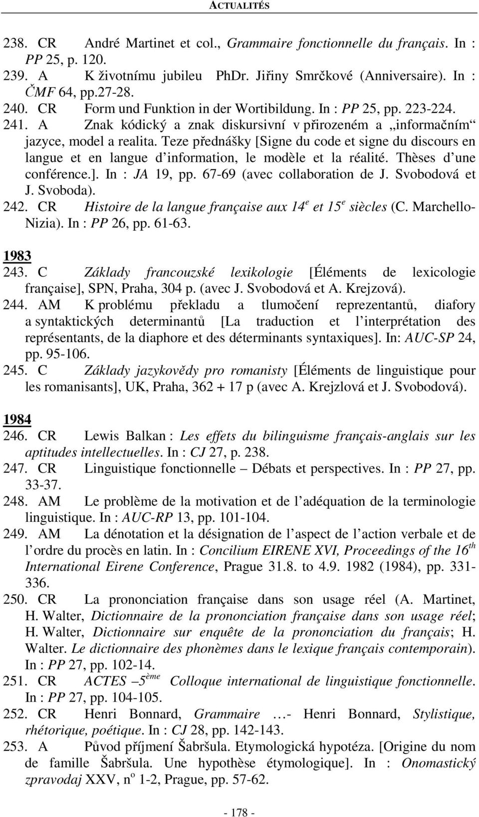 Teze přednášky [Signe du code et signe du discours en langue et en langue d information, le modèle et la réalité. Thèses d une conférence.]. In : JA 19, pp. 67-69 (avec collaboration de J.