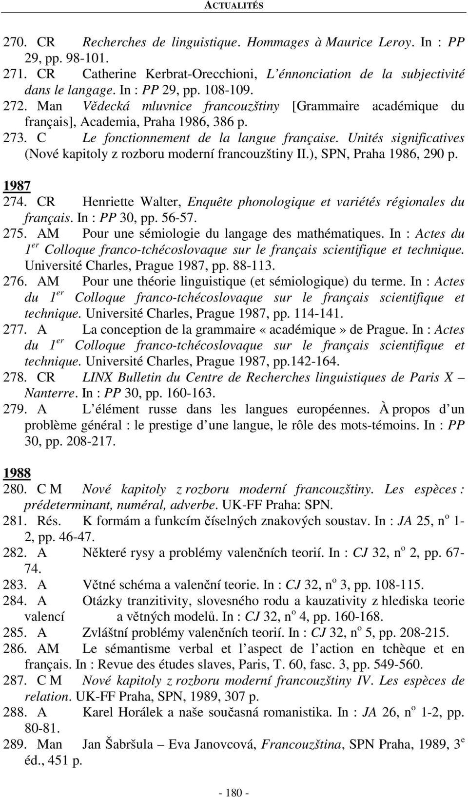 Unités significatives (Nové kapitoly z rozboru moderní francouzštiny II.), SPN, Praha 1986, 290 p. 1987 274. CR Henriette Walter, Enquête phonologique et variétés régionales du français.