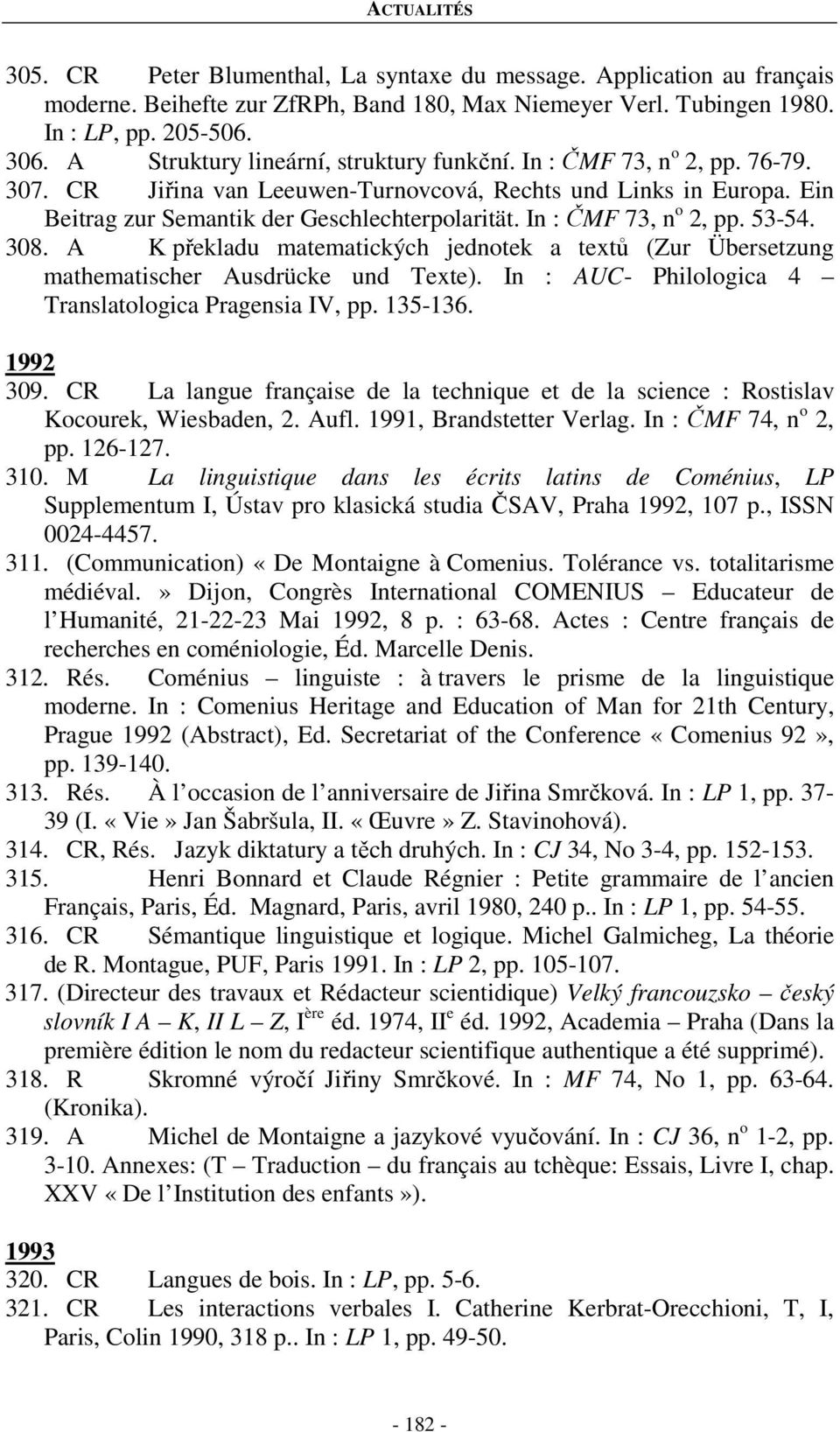 In : ČMF 73, n o 2, pp. 53-54. 308. A K překladu matematických jednotek a textů (Zur Übersetzung mathematischer Ausdrücke und Texte). In : AUC- Philologica 4 Translatologica Pragensia IV, pp. 135-136.