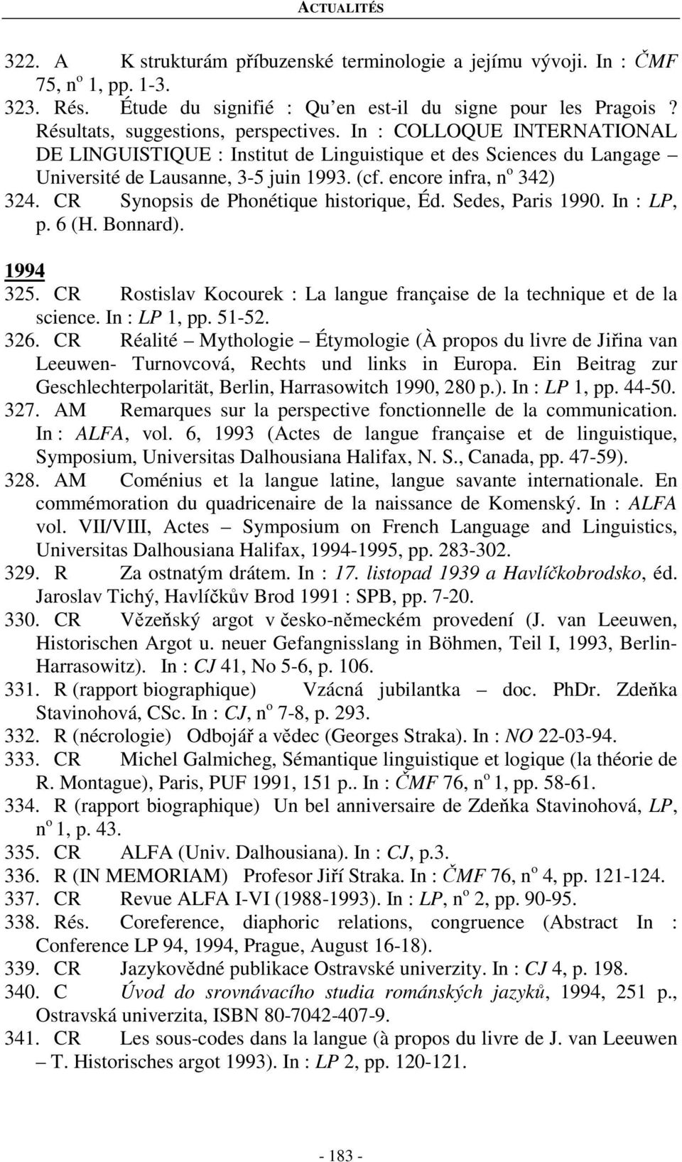 CR Synopsis de Phonétique historique, Éd. Sedes, Paris 1990. In : LP, p. 6 (H. Bonnard). 1994 325. CR Rostislav Kocourek : La langue française de la technique et de la science. In : LP 1, pp. 51-52.