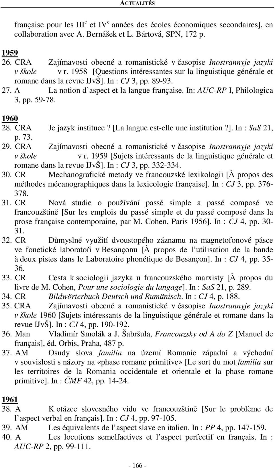 A La notion d aspect et la langue française. In: AUC-RP I, Philologica 3, pp. 59-78. 1960 28. CRA Je jazyk instituce? [La langue est-elle une institution?]. In : SaS 21, p. 73. 29.