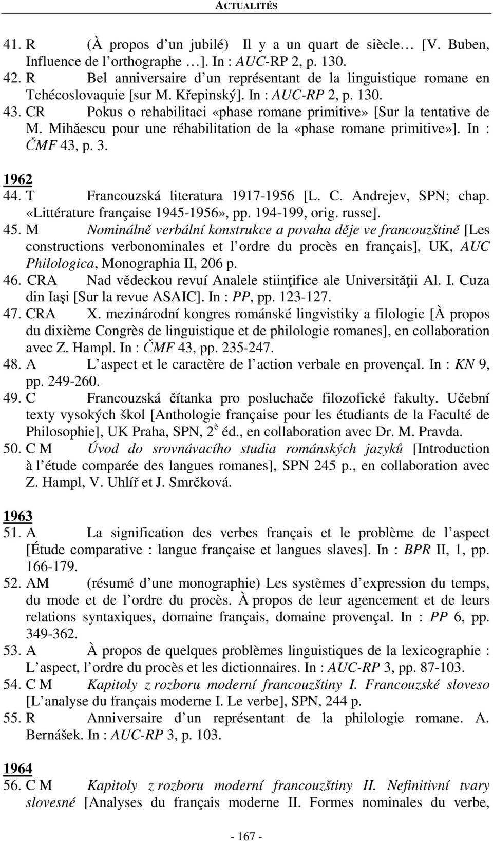 CR Pokus o rehabilitaci «phase romane primitive» [Sur la tentative de M. Mihǎescu pour une réhabilitation de la «phase romane primitive»]. In : ČMF 43, p. 3. 1962 44.