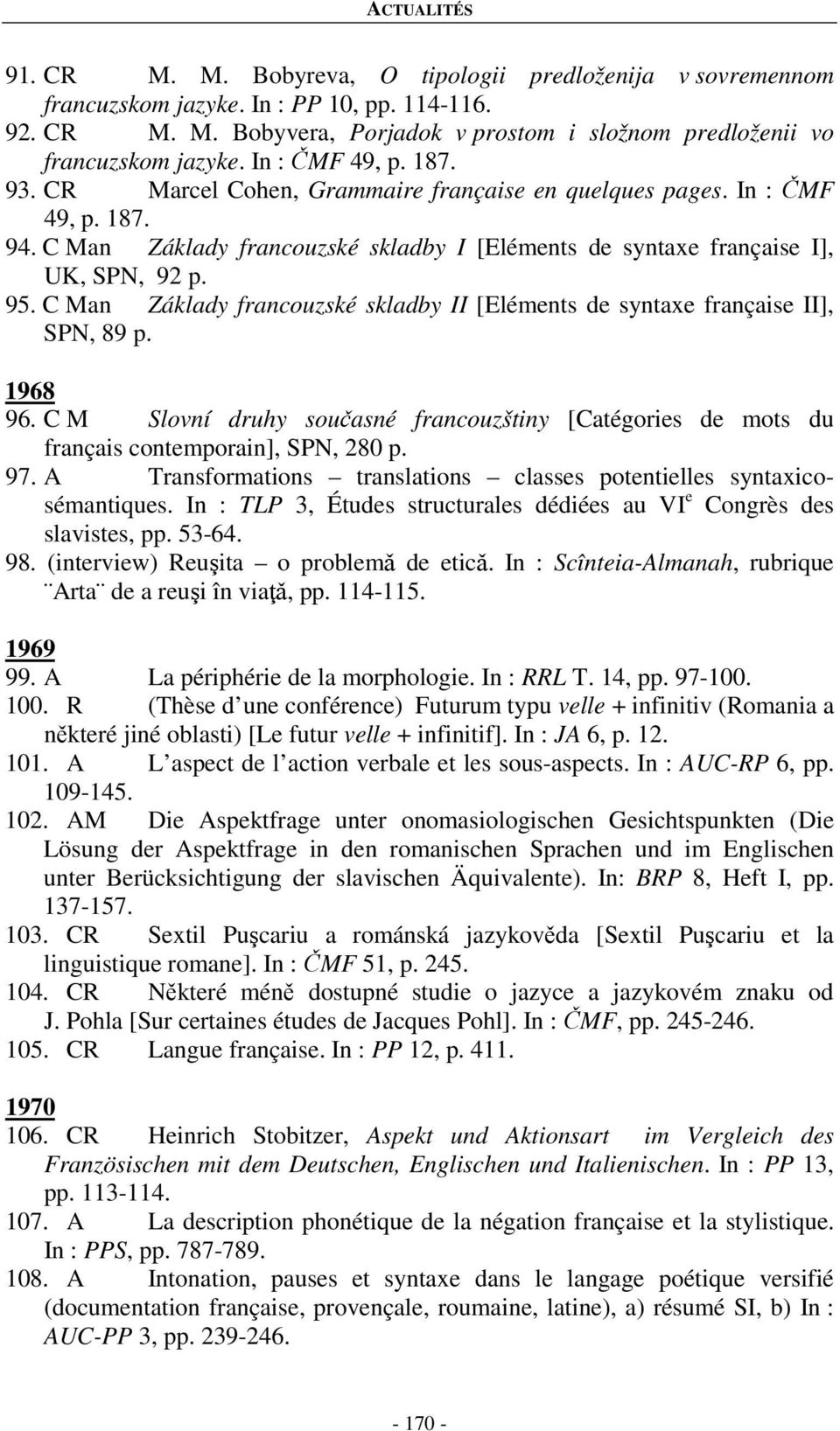 C Man Základy francouzské skladby II [Eléments de syntaxe française II], SPN, 89 p. 1968 96. C M Slovní druhy současné francouzštiny [Catégories de mots du français contemporain], SPN, 280 p. 97.