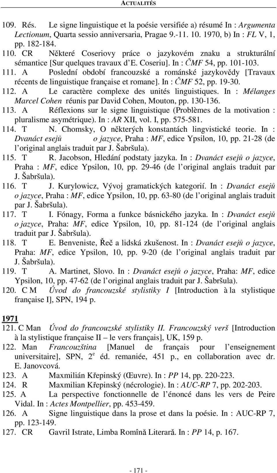 A Poslední období francouzské a románské jazykovědy [Travaux récents de linguistique française et romane]. In : ČMF 52, pp. 19-30. 112. A Le caractère complexe des unités linguistiques.