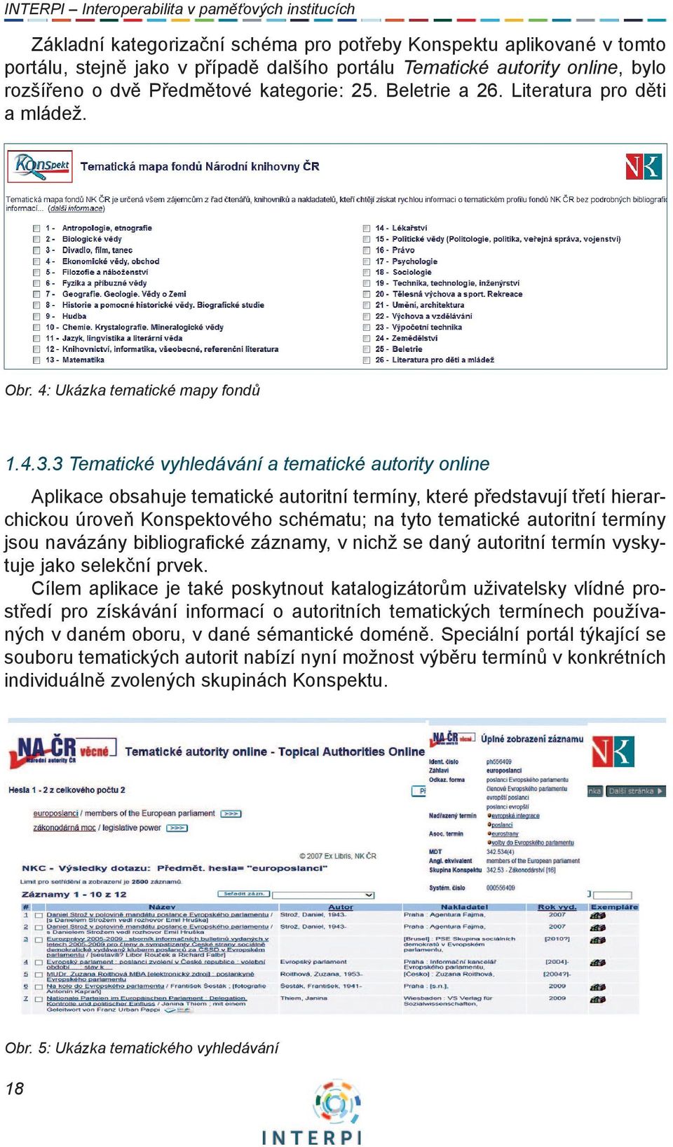 3 Tematické vyhledávání a tematické autority online Aplikace obsahuje tematické autoritní termíny, které představují třetí hierarchickou úroveň Konspektového schématu; na tyto tematické autoritní