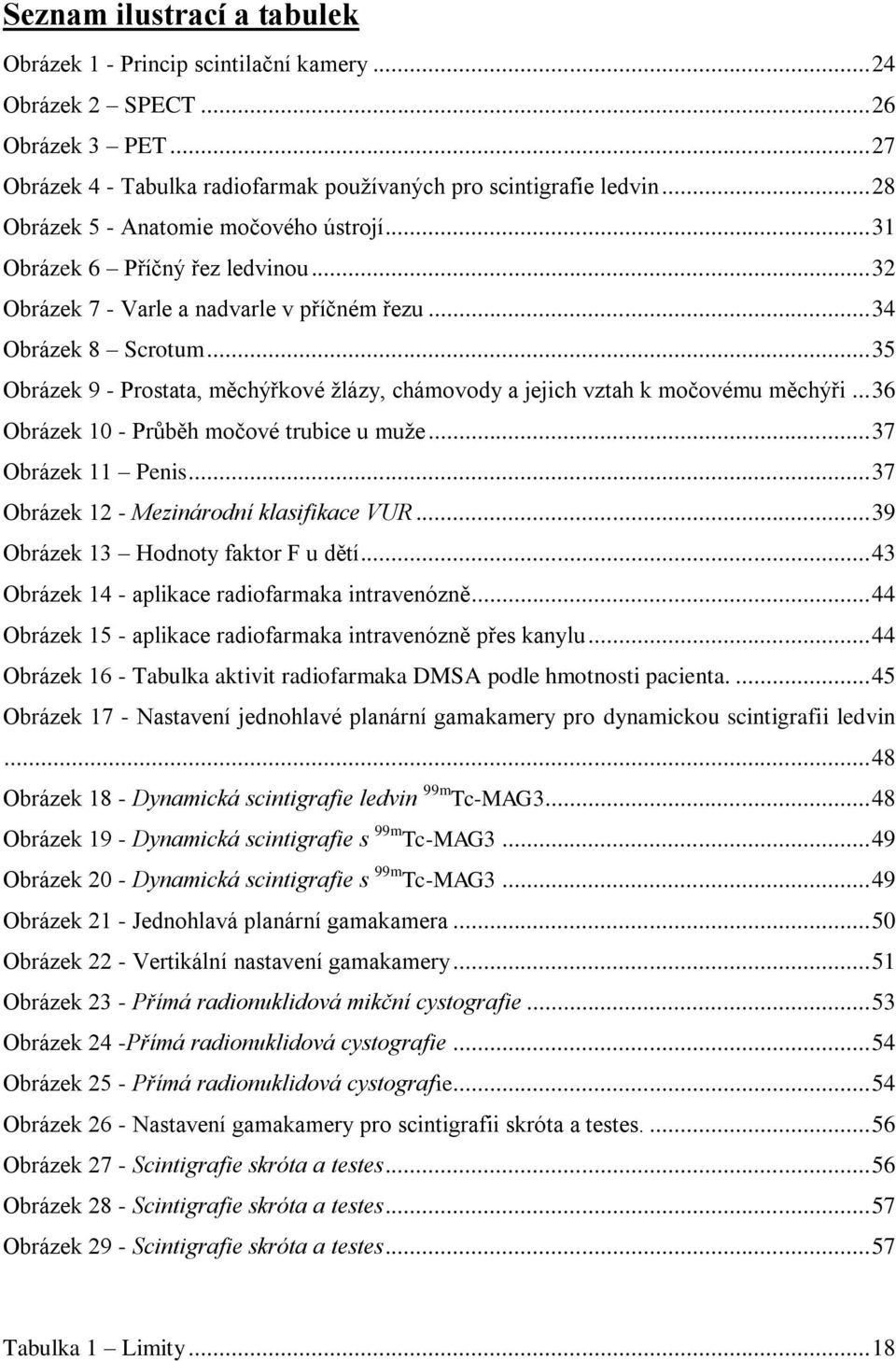 .. 35 Obrázek 9 - Prostata, měchýřkové žlázy, chámovody a jejich vztah k močovému měchýři... 36 Obrázek 10 - Průběh močové trubice u muže... 37 Obrázek 11 Penis.