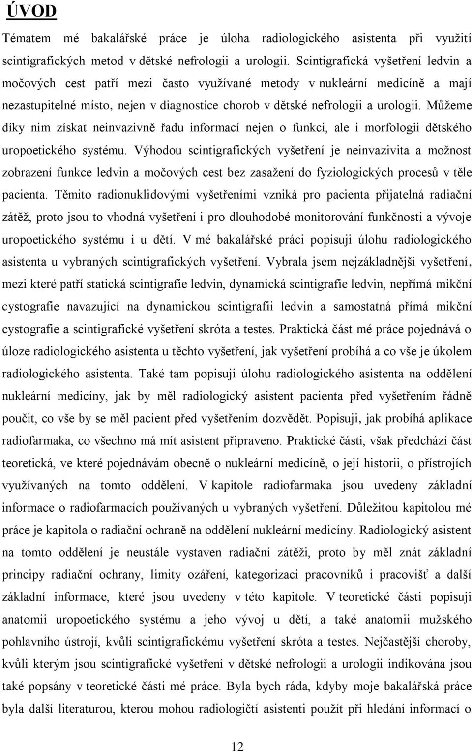 Můžeme díky nim získat neinvazivně řadu informací nejen o funkci, ale i morfologii dětského uropoetického systému.