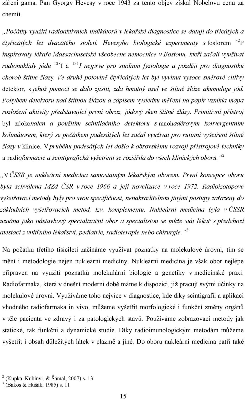 Hevesyho biologické experimenty s fosforem 32 P inspirovaly lékaře Massachusetské všeobecné nemocnice v Bostonu, kteří začali využívat radionuklidy jódu 128 I a 131 I nejprve pro studium fyziologie a