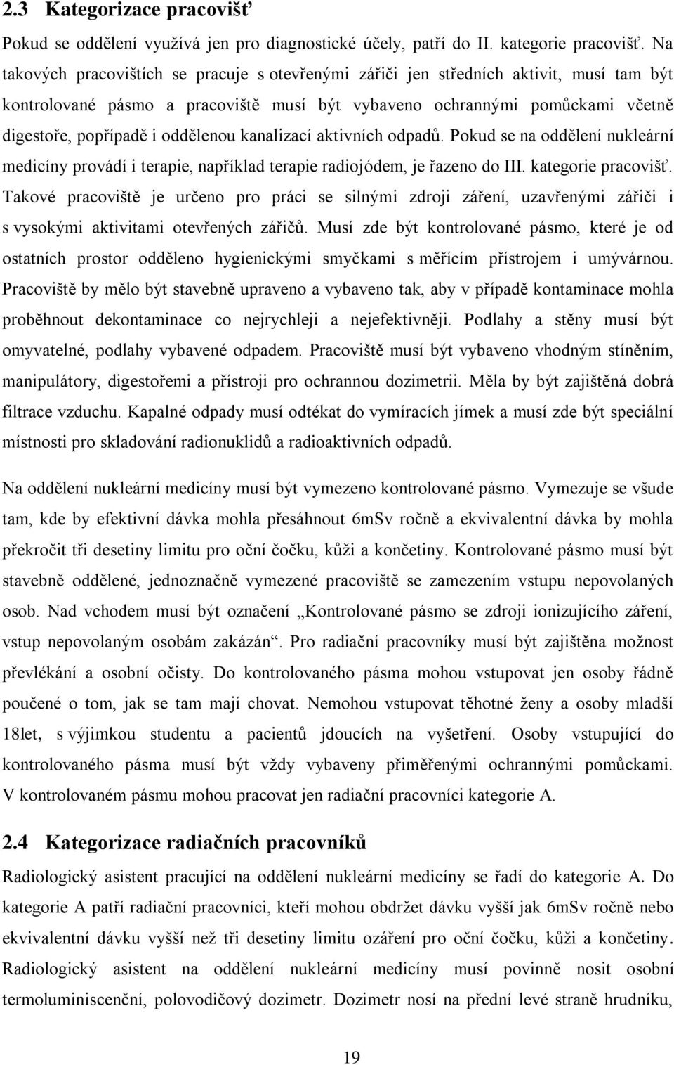 oddělenou kanalizací aktivních odpadů. Pokud se na oddělení nukleární medicíny provádí i terapie, například terapie radiojódem, je řazeno do III. kategorie pracovišť.