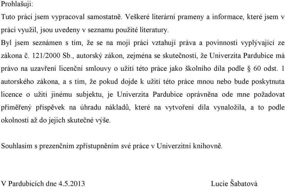 , autorský zákon, zejména se skutečností, že Univerzita Pardubice má právo na uzavření licenční smlouvy o užití této práce jako školního díla podle 60 odst.