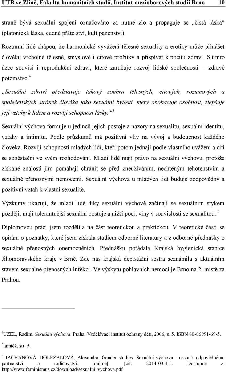 S tímto úzce souvisí i reprodukční zdraví, které zaručuje rozvoj lidské společnosti zdravé potomstvo.