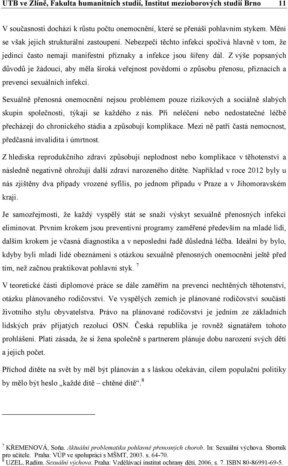 Z výše popsaných důvodů je žádoucí, aby měla široká veřejnost povědomí o způsobu přenosu, příznacích a prevenci sexuálních infekcí.