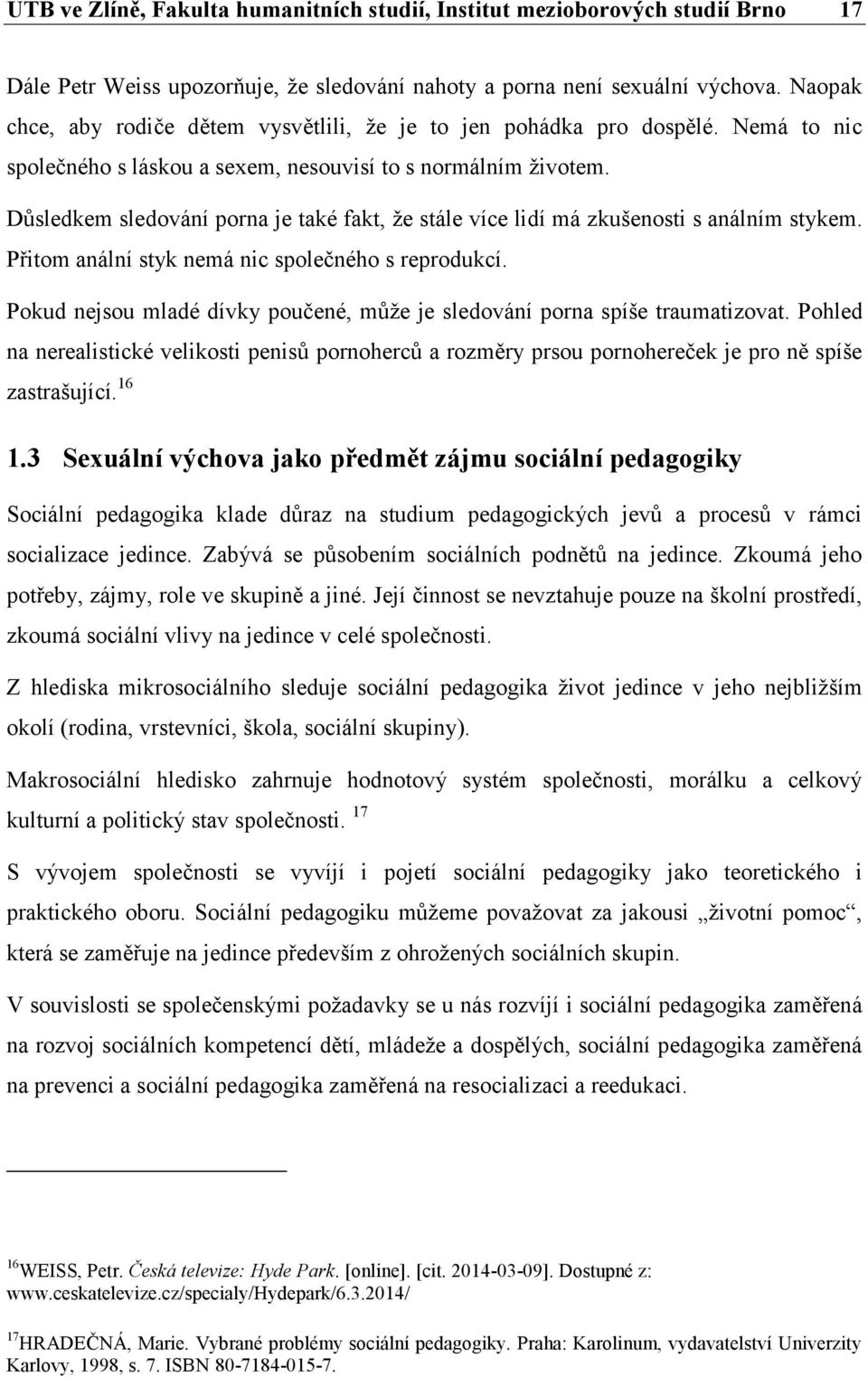 Důsledkem sledování porna je také fakt, že stále více lidí má zkušenosti s análním stykem. Přitom anální styk nemá nic společného s reprodukcí.