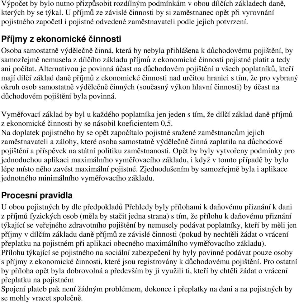 Příjmy z ekonomické činnosti Osoba samostatně výdělečně činná, která by nebyla přihlášena k důchodovému pojištění, by samozřejmě nemusela z dílčího základu příjmů z ekonomické činnosti pojistné