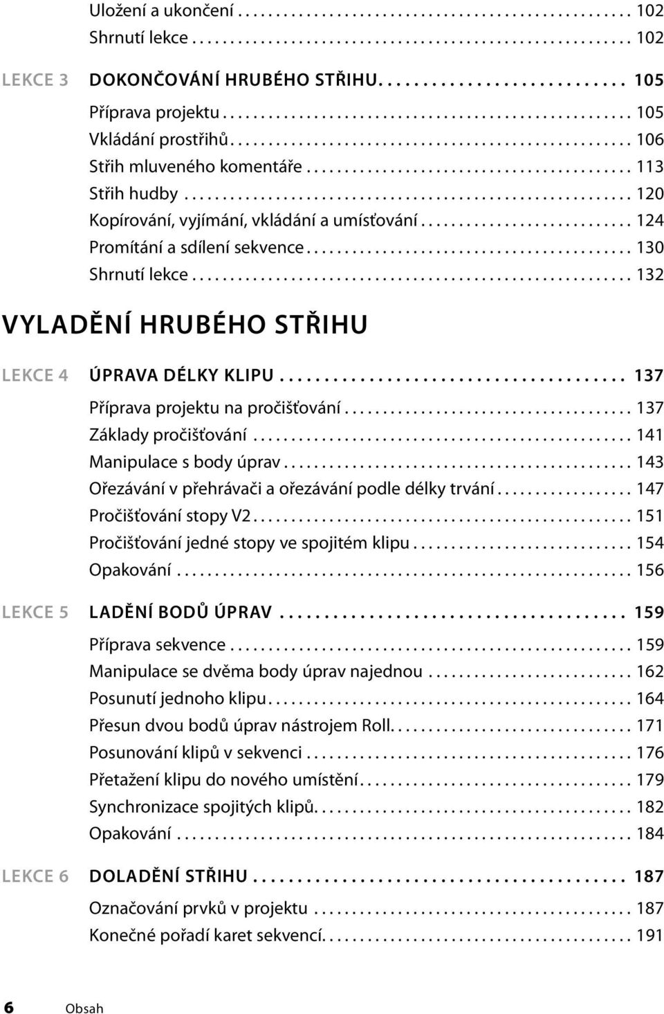 .......................................... 113 Střih hudby........................................................... 120 Kopírování, vyjímání, vkládání a umísťování............................ 124 Promítání a sdílení sekvence.