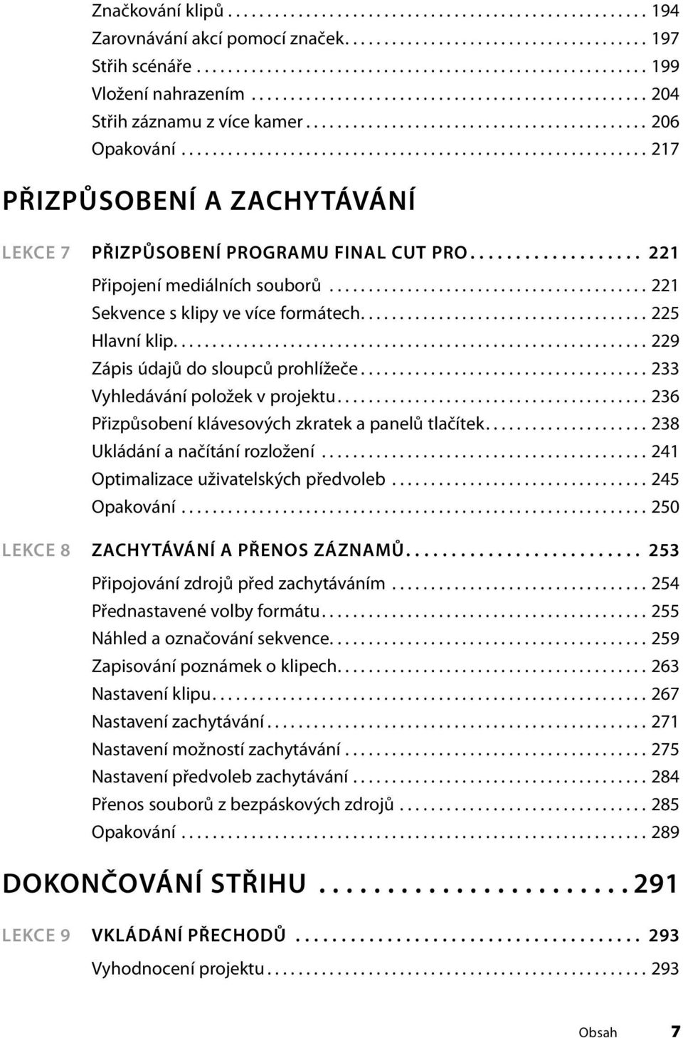 ........................................................... 217 PŘIZPŮSOBENÍ A ZACHYTÁVÁNÍ LEKCE 7 PŘIZPŮSOBENÍ PROGRAMU FINAL CUT PRO................... 221 Připojení mediálních souborů.