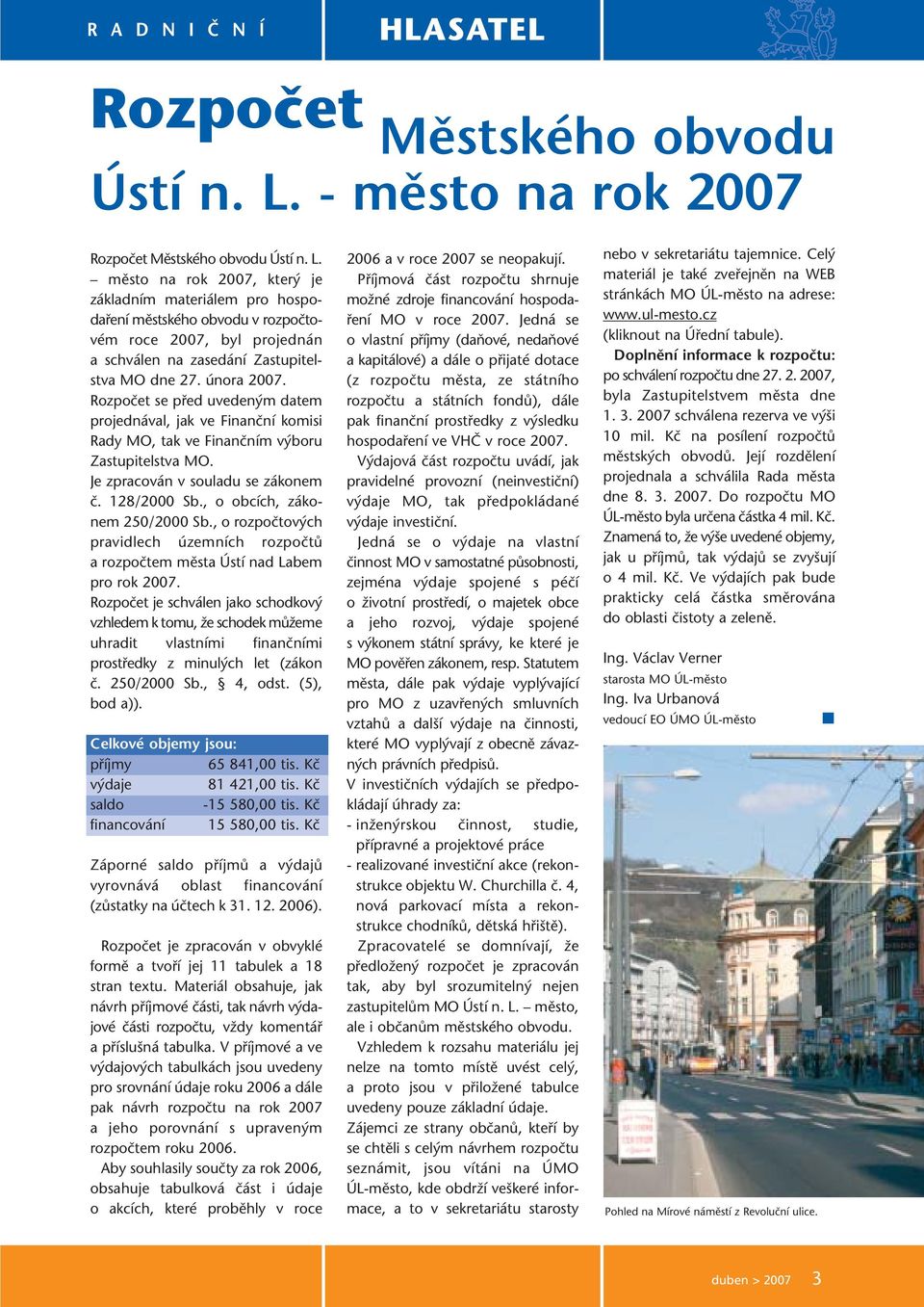 února 2007. Rozpočet se před uvedeným datem projednával, jak ve Finanční komisi Rady MO, tak ve Finančním výboru Zastupitelstva MO. Je zpracován v souladu se zákonem č. 128/2000 Sb.