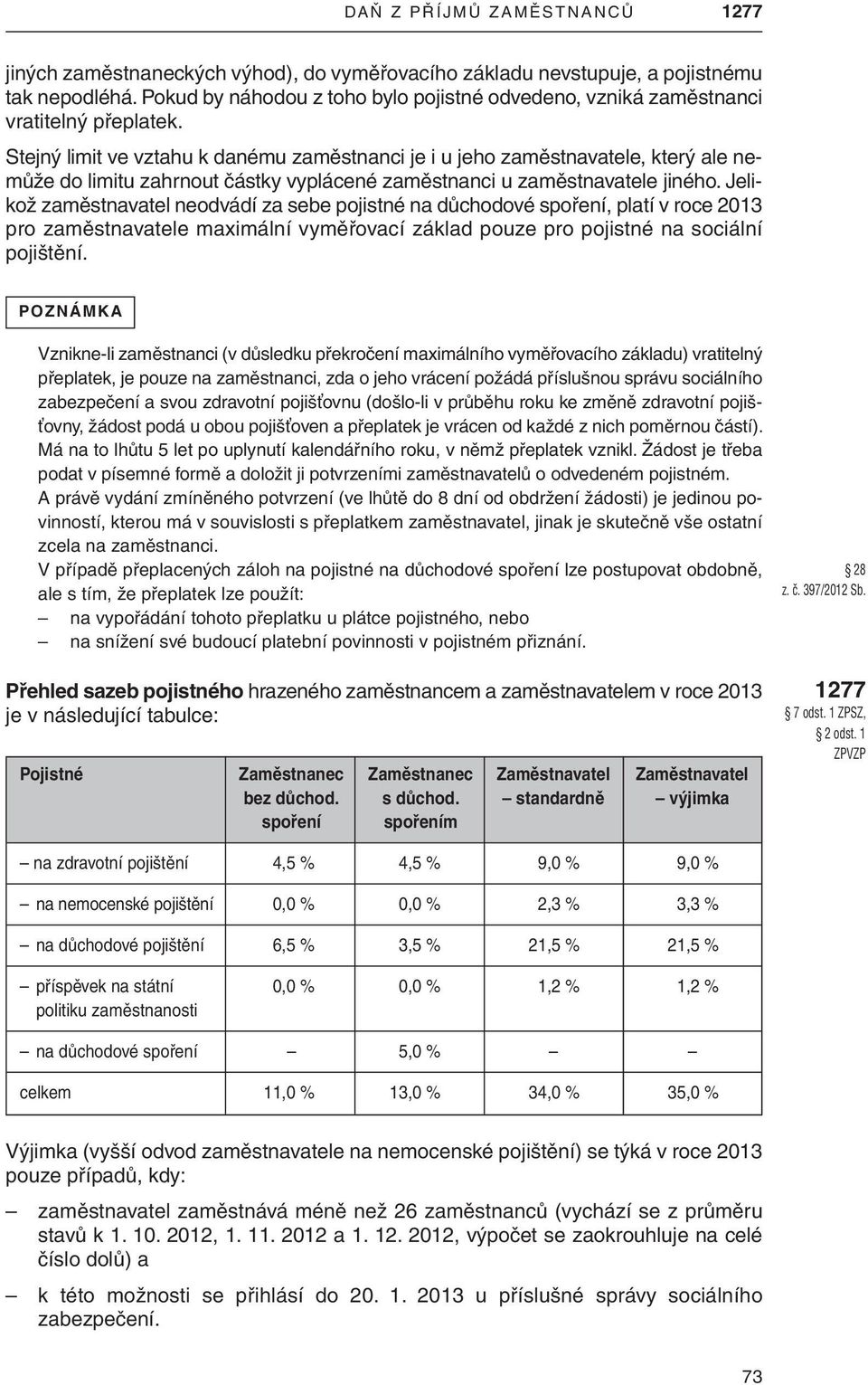 stejný limit ve vztahu k danému zaměstnanci je i u jeho zaměstnavatele, který ale nemůže do limitu zahrnout částky vyplácené zaměstnanci u zaměstnavatele jiného.