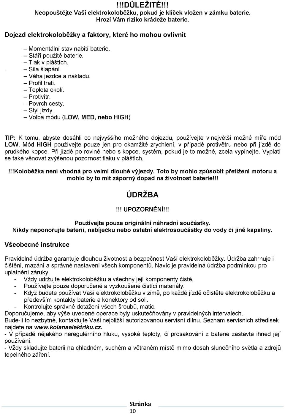 Protivítr. Povrch cesty. Styl jízdy. Volba módu (LOW, MED, nebo HIGH) TIP: K tomu, abyste dosáhli co nejvyššího možného dojezdu, používejte v největší možné míře mód LOW.