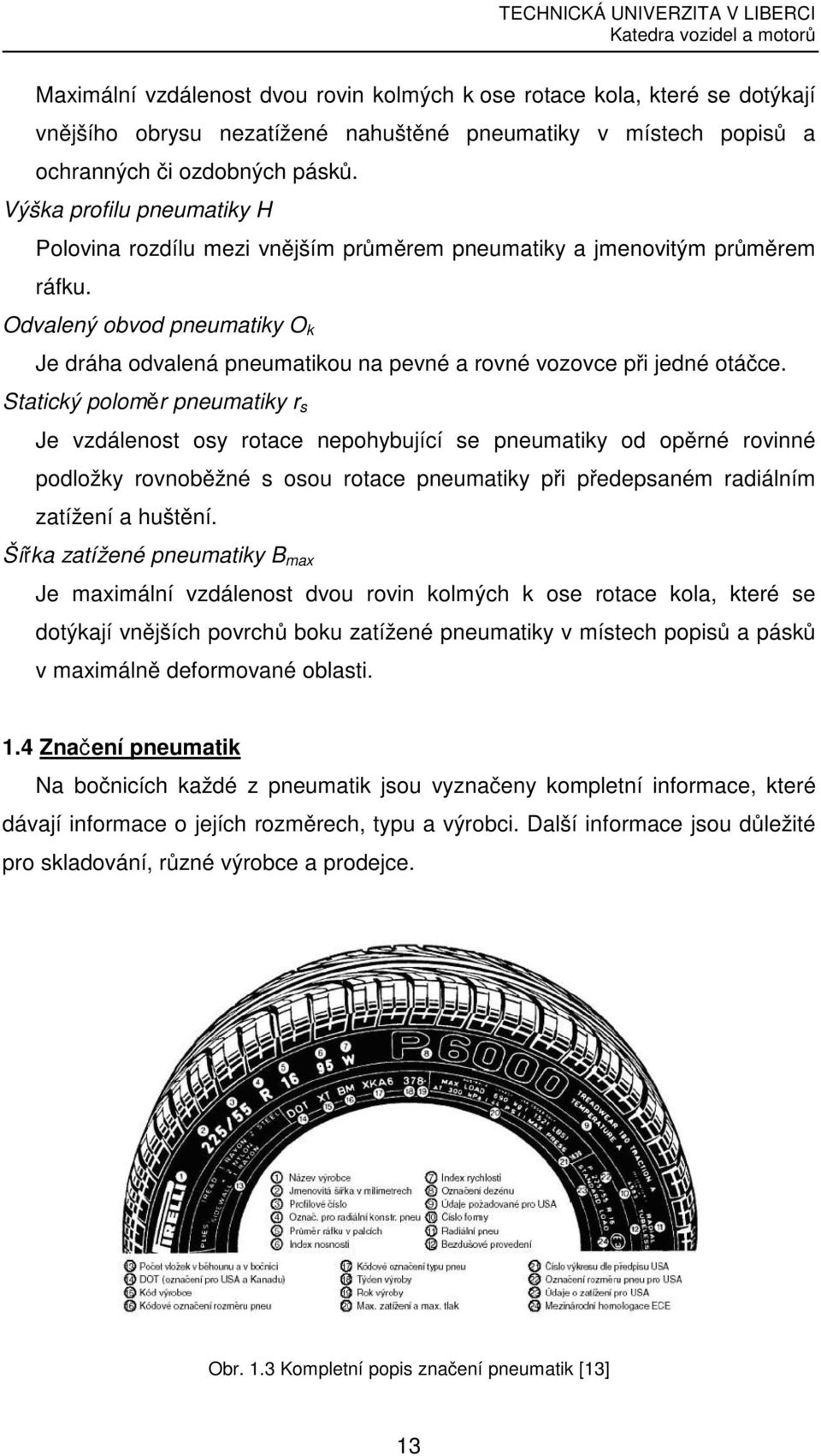 Odvalený obvod pneumatiky O k Je dráha odvalená pneumatikou na pevné a rovné vozovce při jedné otáčce.