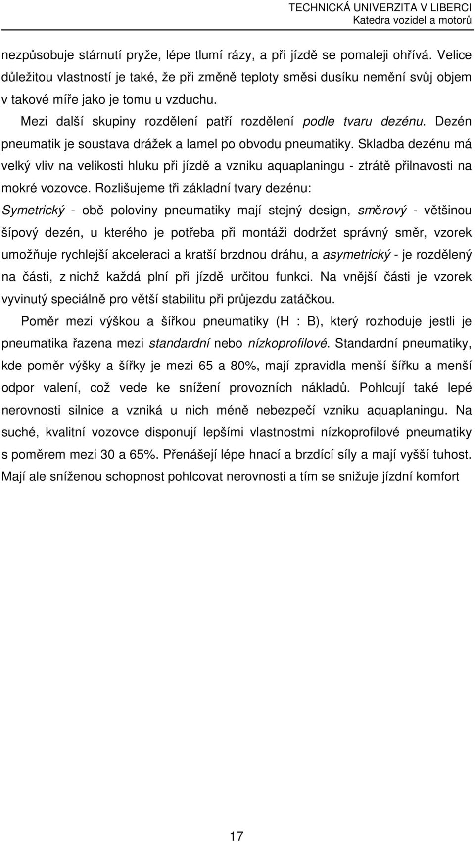 Dezén pneumatik je soustava drážek a lamel po obvodu pneumatiky. Skladba dezénu má velký vliv na velikosti hluku při jízdě a vzniku aquaplaningu - ztrátě přilnavosti na mokré vozovce.