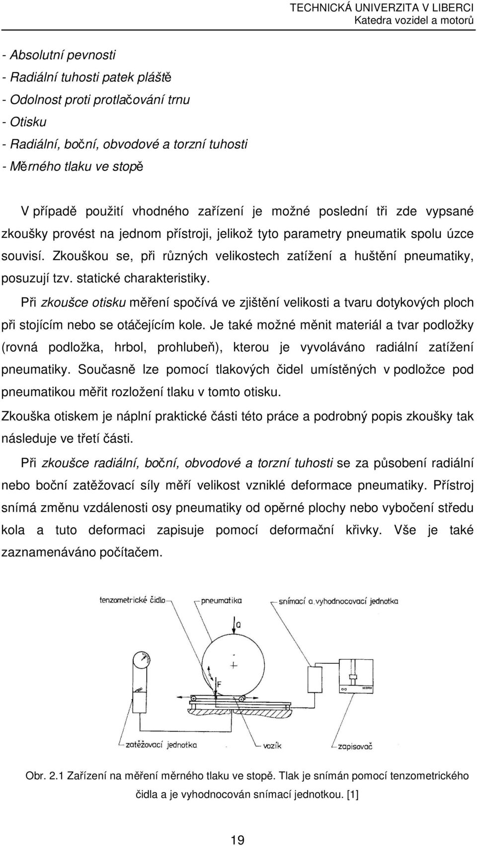 Zkouškou se, při různých velikostech zatížení a huštění pneumatiky, posuzují tzv. statické charakteristiky.